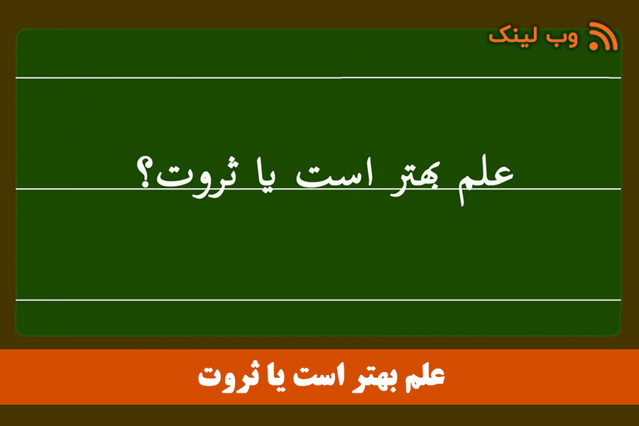 علم بهتر است یا ثروت!